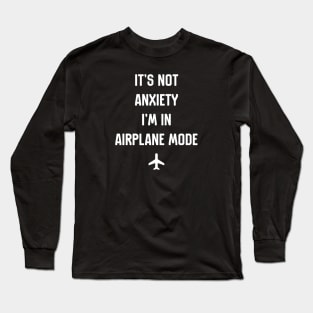 Its Not Anxiety I'm In Airplane Mode Long Sleeve T-Shirt